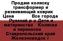 Продам коляску трансформер и развивающий коврик › Цена ­ 4 500 - Все города, Рузский р-н Дети и материнство » Коляски и переноски   . Ставропольский край,Железноводск г.